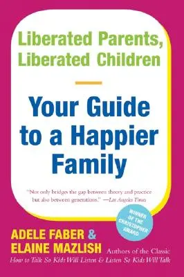 Părinți eliberați, copii eliberați: Ghidul tău pentru o familie mai fericită - Liberated Parents, Liberated Children: Your Guide to a Happier Family