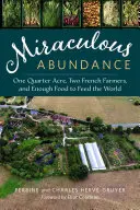 Abundența miraculoasă: Un sfert de acru, doi fermieri francezi și suficientă hrană pentru a hrăni lumea - Miraculous Abundance: One Quarter Acre, Two French Farmers, and Enough Food to Feed the World
