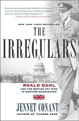The Irregulars: Roald Dahl and the British Spy Ring in Wartime Washington (Roald Dahl și rețeaua de spioni britanici în timpul războiului) - The Irregulars: Roald Dahl and the British Spy Ring in Wartime Washington
