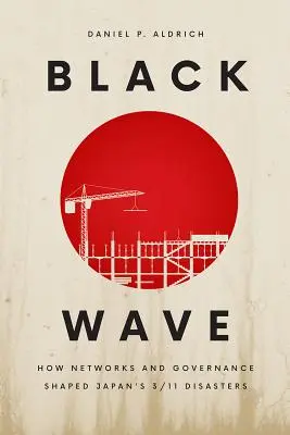 Black Wave: Cum au modelat rețelele și guvernanța dezastrele din 3/11 din Japonia - Black Wave: How Networks and Governance Shaped Japan's 3/11 Disasters