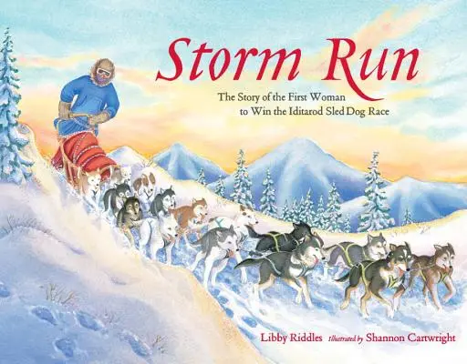 Storm Run: Povestea primei femei care a câștigat cursa de câini de sanie Iditarod (The Story of the First Woman to Win the Iditarod Sled Dog Race) - Storm Run: The Story of the First Woman to Win the Iditarod Sled Dog Race