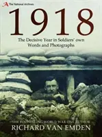 1918: Anul decisiv în cuvintele și fotografiile soldaților - 1918: The Decisive Year in Soldiers' Own Words and Photographs