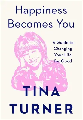 Fericirea devine tu: Un ghid pentru a-ți schimba viața pentru totdeauna - Happiness Becomes You: A Guide to Changing Your Life for Good