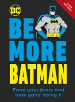 Fii mai Batman - Înfruntă-ți temerile și arată bine făcând asta - Be More Batman - Face Your Fears and Look Good Doing It