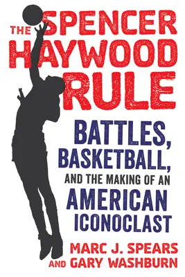Regula Spencer Haywood: Bătălii, baschet și formarea unui iconoclast american - The Spencer Haywood Rule: Battles, Basketball, and the Making of an American Iconoclast