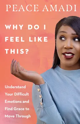 De ce mă simt așa? Înțelege-ți emoțiile dificile și găsește harul de a trece peste ele - Why Do I Feel Like This?: Understand Your Difficult Emotions and Find Grace to Move Through