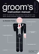 Manualul de instrucțiuni al mirelui: Cum să supraviețuiești și, posibil, chiar să te bucuri de cea mai deconcertantă ceremonie cunoscută de om - The Groom's Instruction Manual: How to Survive and Possibly Even Enjoy the Most Bewildering Ceremony Known to Man