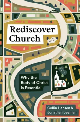 Redescoperă biserica: De ce Trupul lui Hristos este esențial - Rediscover Church: Why the Body of Christ Is Essential