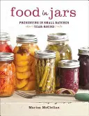 Alimente în borcane: Conservarea în loturi mici pe tot parcursul anului - Food in Jars: Preserving in Small Batches Year-Round