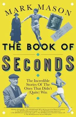 The Book of Seconds: Poveștile incredibile ale celor care nu au (destul de) câștigat - The Book of Seconds: The Incredible Stories of the Ones That Didn't (Quite) Win