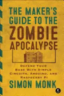 The Maker's Guide to the Zombie Apocalypse: Apără-ți baza cu circuite simple, Arduino și Raspberry Pi - The Maker's Guide to the Zombie Apocalypse: Defend Your Base with Simple Circuits, Arduino, and Raspberry Pi