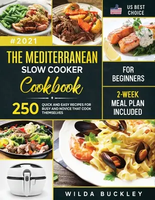 The Mediterranean Slow Cooker Cooker Cookbook for Beginners: 250 Quick & Easy Recipes for Busy and Novice that Cook Themselves 2-Week Meal Plan Included: 250 - The Mediterranean Slow Cooker Cookbook for Beginners: 250 Quick & Easy Recipes for Busy and Novice that Cook Themselves 2-Week Meal Plan Included: 250