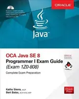 OCA Java SE 8 Programmer I Exam Guide (Exams 1Z0-808) [Cu CDROM] - OCA Java SE 8 Programmer I Exam Guide (Exams 1Z0-808) [With CDROM]