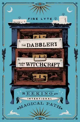 Ghidul vrăjitoriei pentru începători: Căutarea unei căi magice intenționate - The Dabbler's Guide to Witchcraft: Seeking an Intentional Magical Path