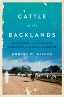 Bovine în ținuturile din spate: Mato Grosso and the Evolution of Ranching in the Brazilian Tropics - Cattle in the Backlands: Mato Grosso and the Evolution of Ranching in the Brazilian Tropics