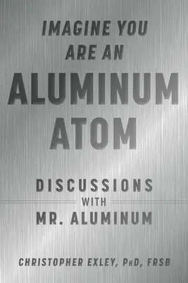 Imaginează-ți că ești un atom de aluminiu: Discuții cu domnul aluminiu - Imagine You Are an Aluminum Atom: Discussions with Mr. Aluminum