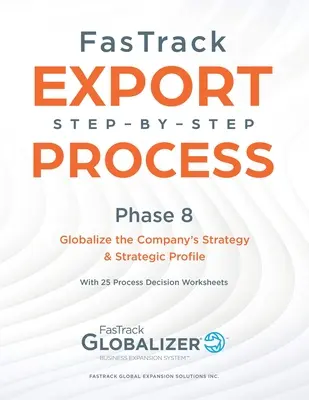 Procesul FasTrack pas cu pas: Faza 8 - Globalizarea strategiei și a profilului strategic al companiei - FasTrack Step-by-Step Process: Phase 8 - Globalizing the Company's Strategy and Strategic Profile