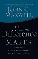 Difference Maker - Transformarea atitudinii tale în cel mai mare atu al tău - Difference Maker - Making Your Attitude Your Greatest Asset