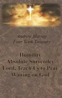 Trezoreria de patru cărți a lui Andrew Murray - Smerenia; Predarea absolută; Doamne, învață-ne să ne rugăm; și Așteptându-L pe Dumnezeu - Andrew Murray Four Book Treasury - Humility; Absolute Surrender; Lord, Teach Us to Pray; and Waiting on God