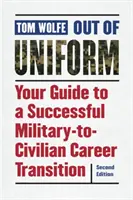 Afară din uniformă: Ghidul dvs. pentru o tranziție de succes de la cariera militară la cea civilă - Out of Uniform: Your Guide to a Successful Military-To-Civilian Career Transition