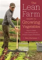 Ghidul Lean Farm pentru cultivarea legumelor: Tehnici Lean mai aprofundate pentru o producție ecologică eficientă - The Lean Farm Guide to Growing Vegetables: More In-Depth Lean Techniques for Efficient Organic Production