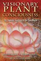 Conștiința vizionară a plantelor: Învățăturile șamanice ale lumii plantelor - Visionary Plant Consciousness: The Shamanic Teachings of the Plant World