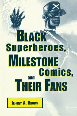 Super-eroi negri, benzi desenate Milestone și fanii lor - Black Superheros, Milestone Comics, and Their Fans