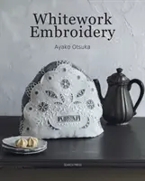 Whitework Embroidery - Creați 30 de proiecte frumoase cu o notă modernă - Whitework Embroidery - Create 30 Beautiful Projects with a Modern Touch