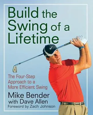 Construiți leagănul unei vieți: Abordarea în patru pași pentru un swing mai eficient - Build the Swing of a Lifetime: The Four-Step Approach to a More Efficient Swing