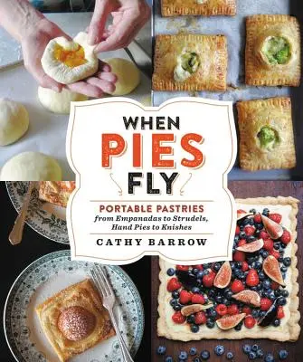 Când plăcintele zboară: produse de patiserie făcute manual, de la strudel la stromboli, de la empanadas la knishes - When Pies Fly: Handmade Pastries from Strudels to Stromboli, Empanadas to Knishes