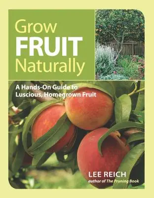 Grow Fruit Naturally: Un ghid practic pentru fructe delicioase, cultivate acasă - Grow Fruit Naturally: A Hands-On Guide to Luscious, Home-Grown Fruit
