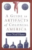 Ghidul artefactelor din America colonială (A Guide to the Artifacts of Colonial America) - A Guide to the Artifacts of Colonial America