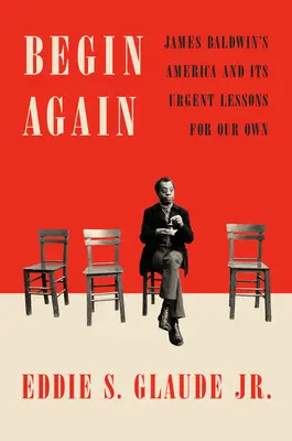 Începeți din nou: America lui James Baldwin și lecțiile sale urgente pentru noi înșine - Begin Again: James Baldwin's America and Its Urgent Lessons for Our Own