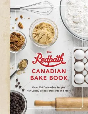 Cartea canadiană de copt Redpath: Peste 200 de rețete delicioase pentru prăjituri, pâine, deserturi și multe altele - The Redpath Canadian Bake Book: Over 200 Delectable Recipes for Cakes, Breads, Desserts and More