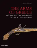 Armele Greciei și ale vecinilor ei balcanici în perioada otomană (The Arms of Greece and Her Balkan Neighbors in the Ottoman Period) - The Arms of Greece and Her Balkan Neighbors in the Ottoman Period