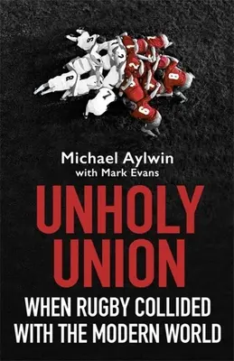 Unholy Union: Când rugby-ul s-a ciocnit cu lumea modernă - Unholy Union: When Rugby Collided with the Modern World