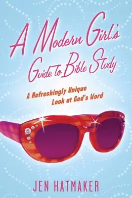 Ghidul unei fete moderne pentru studiul Bibliei: O privire unică și revigorantă asupra Cuvântului lui Dumnezeu - A Modern Girl's Guide to Bible Study: A Refreshingly Unique Look at God's Word