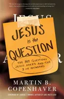 Iisus este întrebarea: Cele 307 întrebări puse de Iisus și cele 3 la care a răspuns - Jesus Is the Question: The 307 Questions Jesus Asked and the 3 He Answered