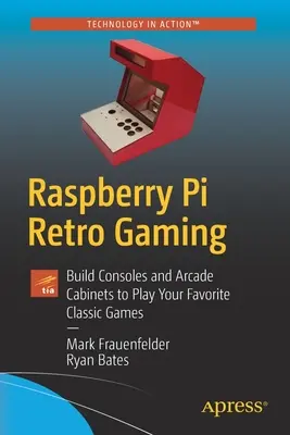 Raspberry Pi Retro Gaming: Construiți console și dulapuri arcade pentru a juca jocurile dvs. clasice preferate - Raspberry Pi Retro Gaming: Build Consoles and Arcade Cabinets to Play Your Favorite Classic Games
