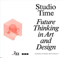 Studio Time: Gândirea de viitor în artă și design - Studio Time: Future Thinking in Art and Design