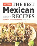 Cele mai bune rețete mexicane: Kitchen-Tested Recipes Put the Real Flavors of Mexico Within Reach - The Best Mexican Recipes: Kitchen-Tested Recipes Put the Real Flavors of Mexico Within Reach