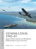 Guadalcanal 1942-43: Încercarea Japoniei de a doborî Henderson Field și Forța Aeriană Cactus - Guadalcanal 1942-43: Japan's Bid to Knock Out Henderson Field and the Cactus Air Force