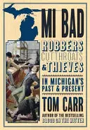 MI Bad: Hoți, tâlhari și tâlhari în trecutul și prezentul statului Michigan - MI Bad: Robbers, Cutthroats & Thieves in Michigan's Past & Present