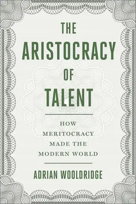 Aristocrația talentului: Cum a făcut meritocrația lumea modernă - The Aristocracy of Talent: How Meritocracy Made the Modern World