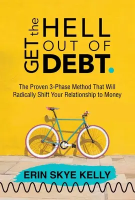 Ieși naibii din datorii: Metoda dovedită în 3 faze care îți va schimba radical relația cu banii - Get the Hell Out of Debt: The Proven 3-Phase Method That Will Radically Shift Your Relationship to Money
