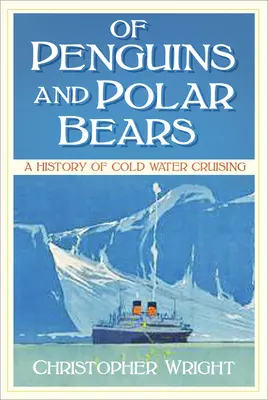 Despre pinguini și urși polari - O istorie a croazierelor pe ape reci - Of Penguins and Polar Bears - A History of Cold Water Cruising