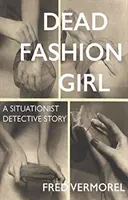 Fata de modă moartă: A Situationist Detective Story - Dead Fashion Girl: A Situationist Detective Story