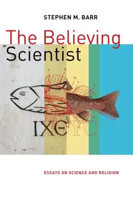 Omul de știință credincios: Essays on Science and Religion (Eseuri despre știință și religie) - The Believing Scientist: Essays on Science and Religion