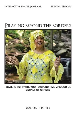 Rugăciune dincolo de granițe: Rugăciuni care vă invită să petreceți timp cu Dumnezeu în numele altora - Praying Beyond the Borders: Prayers That Invite You to Spend Time with God on Behalf of Others