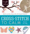 Cross-Stitch to Calm: Cusatura și detensionarea cu 40 de modele simple - Cross-Stitch to Calm: Stitch and De-Stress with 40 Simple Patterns